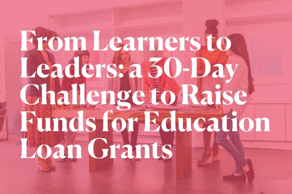 From Learners to Leaders: a 30-Day Challenge to Raise Funds for Education Loan Grants