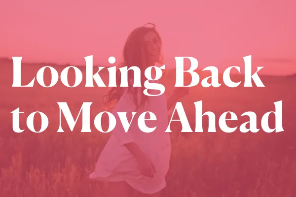 Looking Back to Move Ahead Looking Back to Move Ahead