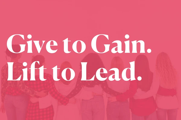 Give to Gain. Lift to Lead. Give to Gain. Lift to Lead.