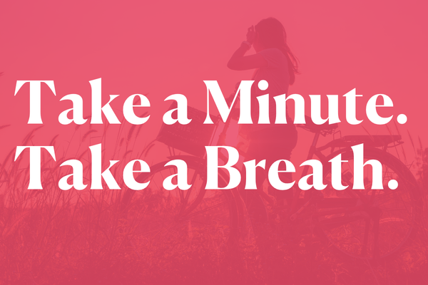 Take a Minute. Take a Breath. Take a Minute. Take a Breath.